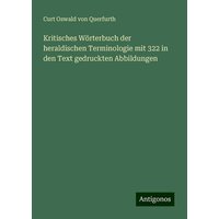 Kritisches Wörterbuch der heraldischen Terminologie mit 322 in den Text gedruckten Abbildungen von Antigonos Verlag