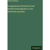 Kurzgefasstes Wörterbuch der Hauptschwierigkeiten in der deutschen Sprache von Antigonos Verlag