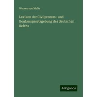 Lexikon der Civilprozess- und Konkursgesetzgebung des deutschen Reichs von Antigonos Verlag