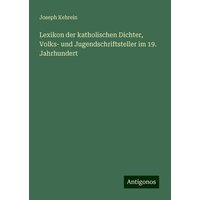 Lexikon der katholischen Dichter, Volks- und Jugendschriftsteller im 19. Jahrhundert von Antigonos Verlag