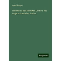 Lexikon zu den Schriften Cicero's mit Angabe sämtlicher Stellen von Antigonos Verlag