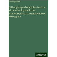 Philosophiegeschichtliches Lexikon : historisch-biographisches Handwörterbuch zur Geschichte der Philosophie von Antigonos Verlag