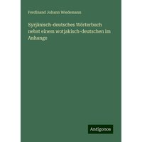 Syrjänisch-deutsches Wörterbuch nebst einem wotjakisch-deutschen im Anhange von Antigonos Verlag