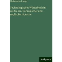 Technologisches Wörterbuch in deutscher, französischer und englischer Sprache von Antigonos Verlag