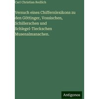 Versuch eines Chiffernlexikons zu den Göttinger, Vossischen, Schillerschen und Schlegel-Tieckschen Musenalmanachen. von Antigonos Verlag