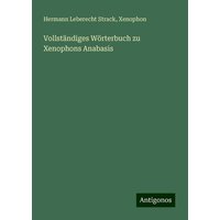 Vollständiges Wörterbuch zu Xenophons Anabasis von Antigonos Verlag