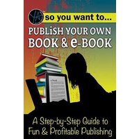 So You Want to Publish Your Own Book & E-Book von Atlantic Publishing Group Inc.