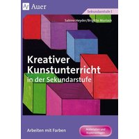 Kreativer Kunstunterricht in der Sekundarstufe. Arbeiten mit Farben von Auer Verlag in der AAP Lehrerwelt GmbH