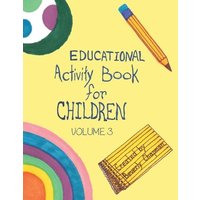 Educational Activity Book for Children Volume 3 von Author Solutions Inc