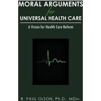 Moral Arguments for Universal Health Care von Authorhouse