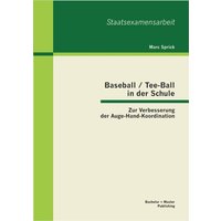 Baseball / Tee-Ball in der Schule: Zur Verbesserung der Auge-Hand-Koordination von Bachelor + Master Publishing