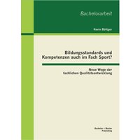 Bildungsstandards und Kompetenzen auch im Fach Sport? Neue Wege der fachlichen Qualitätsentwicklung von Bachelor + Master Publishing