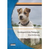 Hundegestützte Pädagogik: Eine Einführung von Bachelor + Master Publishing