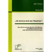 ¿Ich werd ja doch nur Hausfrau!¿: Eine Untersuchung aktueller Schulbücher zum Mathematikunterricht nach Geschlechtsrollenstereotpye von Bachelor + Master Publishing