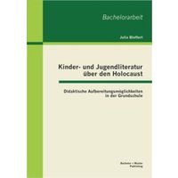 Kinder- und Jugendliteratur über den Holocaust: Didaktische Aufbereitungsmöglichkeiten in der Grundschule von Bachelor + Master Publishing