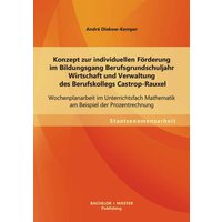 Konzept zur individuellen Förderung im Bildungsgang Berufsgrundschuljahr Wirtschaft und Verwaltung des Berufskollegs Castrop-Rauxel: Wochenplanarbeit von Bachelor + Master Publishing