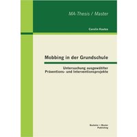 Mobbing in der Grundschule: Untersuchung ausgewählter Präventions- und Interventionsprojekte von Bachelor + Master Publishing