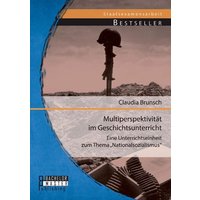 Multiperspektivität im Geschichtsunterricht: Eine Unterrichtseinheit zum Thema ¿Nationalsozialismus¿ von Bachelor + Master Publishing