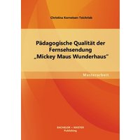 Pädagogische Qualität der Fernsehsendung ¿Mickey Maus Wunderhaus¿ von Bachelor + Master Publishing