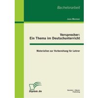 Versprecher - ein Thema im Deutschunterricht: Materialien zur Vorbereitung für Lehrer von Bachelor + Master Publishing