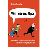 Wir essen Opa. Schmökern, schmunzeln und verstehen: Rechtschreibung & Satzzeichen von Bassermann