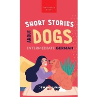 Short Stories about Dogs in Intermediate German (B1-B2 CEFR) von Bellanova Books