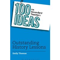 100 Ideas for Secondary Teachers: Outstanding History Lessons von Bloomsbury Academic