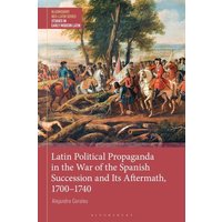 Latin Political Propaganda in the War of the Spanish Succession and Its Aftermath, 1700-1740 von Bloomsbury USA