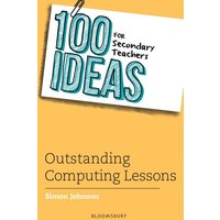 100 Ideas for Secondary Teachers: Outstanding Computing Lessons von Bloomsbury Academic