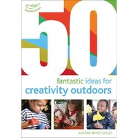 50 Fantastic Ideas for Creativity Outdoors von Bloomsbury Academic