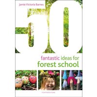 50 Fantastic Ideas for Forest School von Bloomsbury Academic