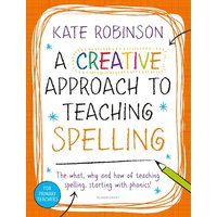 A Creative Approach to Teaching Spelling: The what, why and how of teaching spelling, starting with phonics von Bloomsbury Academic