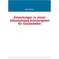 Anmerkungen zu einem Aufbausstudiengang Devianzmanagement für Sozialarbeiter von BoD – Books on Demand