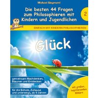 Glück - Die besten 44 Fragen zum Philosophieren mit Kindern und Jugendlichen von BoD – Books on Demand