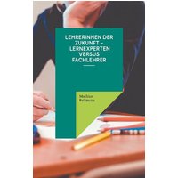 Lehrerinnen der Zukunft - Lernexperten versus Fachlehrer von BoD – Books on Demand