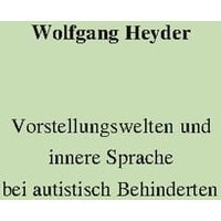 Vorstellungswelten und innere Sprache bei autistisch Behinderten von BoD – Books on Demand