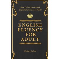 English Fluency For Adult - How to Learn and Speak English Fluently as an Adult von Whole Healthy Group LLC