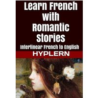 Learn French with Romantic Stories: Interlinear French to English von Cfm Media