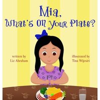 Mia, What's On Your Plate? von Whole Healthy Group LLC