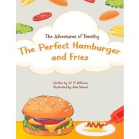 The Adventures of Timothy: The Perfect Hamburger and Fries von Neil Investments Inc