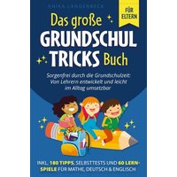 Das große Grundschultricks Buch - Sorgenfrei durch die Grundschulzeit: Von Lehrern entwickelt und leicht im Alltag umsetzbar von Bookmundo Direct