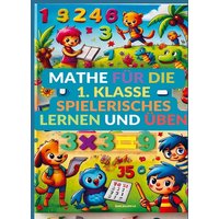 Mathe für die 1. Klasse: Spielerisches Lernen und Üben von Bookmundo Direct