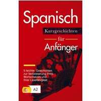 Spanisch: Kurzgeschichten für Anfänger ¿ 5 leichte Geschichten zur Verbesserung Ihres Wortschatzes und Ihrer Lesefähigkeit von Bookmundo Direct