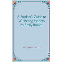 A Student's Guide to Wuthering Heights by Emily Bronte von Brown Walker Press