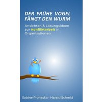 Der Frühe Vogel Fängt den Wurm - Ansichten & Lösungsideen Zur Konfliktarbeit in Organisationen von Buchschmiede