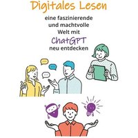 Digitales Lesen - Eine faszinierende und machtvolle Welt mit ChatGPT neu entdecken von Buchschmiede