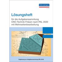 Lösungsheft für die Aufgabensammlung CNC-Technik Fräsen nach PAL 2020 mit Mehrseitenbearbeitung von Christiani, Paul