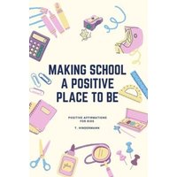 Making School A Positive Place To Be: Positive Affirmations For Kids von Yvette Benavidez Garcia