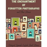 The Enchantment of Forgotten Photographs and Other Stories von Coledown Bilingual Books