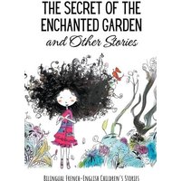 The Secret of the Enchanted Garden and Other Stories von Coledown Bilingual Books